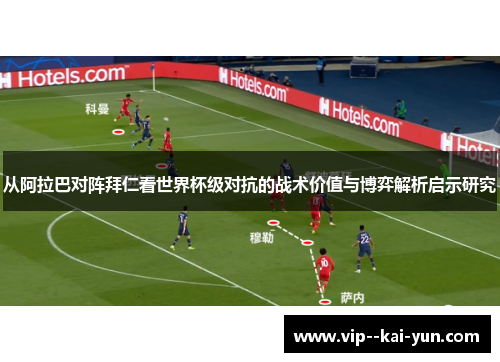 从阿拉巴对阵拜仁看世界杯级对抗的战术价值与博弈解析启示研究 从阿拉巴对阵拜仁看世界杯级对抗的战术价值与博弈解析启示研究