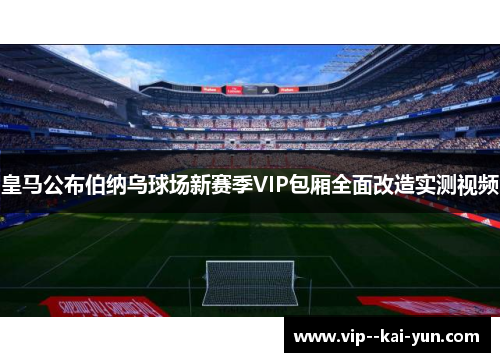 皇马公布伯纳乌球场新赛季VIP包厢全面改造实测视频 皇马公布伯纳乌球场新赛季VIP包厢全面改造实测视频