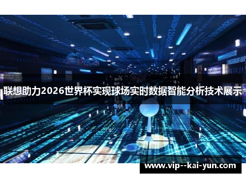 联想助力2026世界杯实现球场实时数据智能分析技术展示 联想助力2026世界杯实现球场实时数据智能分析技术展示