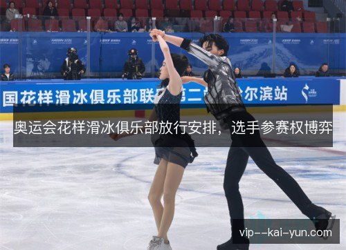 奥运会花样滑冰俱乐部放行安排，选手参赛权博弈